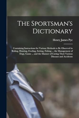 Immagine dell'editore per The Sportsman's Dictionary: Containing Instructions for Various Methods to Be Observed in Riding, Hunting, Fowling, Setting, Fishing ... the ... Curing Their Various Diseases and Accidents venduto da Ria Christie Collections