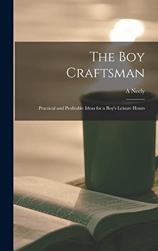 Stock image for The boy Craftsman; Practical and Profitable Ideas for a Boy's Leisure Hours for sale by THE SAINT BOOKSTORE