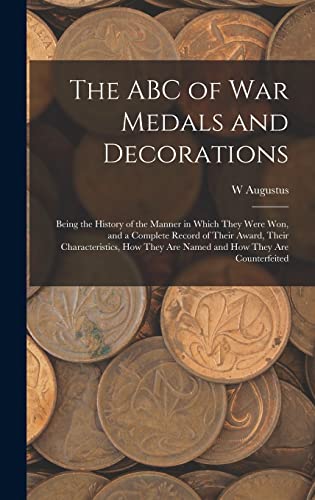 Imagen de archivo de The ABC of war Medals and Decorations: Being the History of the Manner in Which They Were won, and a Complete Record of Their Award, Their Characteristics, how They are Named and how They are Counterfeited a la venta por THE SAINT BOOKSTORE