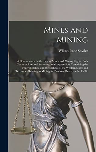 Beispielbild fr Mines and Mining; a Commentary on the law of Mines and Mining Rights, Both Common law and Statutory; With Appendices Containing the Federal Statute and the Statutes of the Western States and Territories Relating to Mining for Precious Metals on the Public zum Verkauf von PBShop.store US