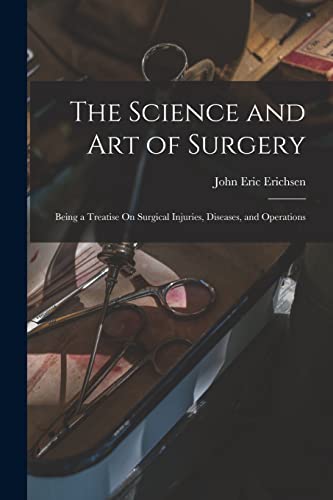 Imagen de archivo de The Science and Art of Surgery: Being a Treatise On Surgical Injuries, Diseases, and Operations a la venta por GreatBookPrices