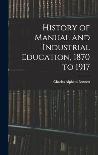 Stock image for History of Manual and Industrial Education, 1870 to 1917 for sale by THE SAINT BOOKSTORE