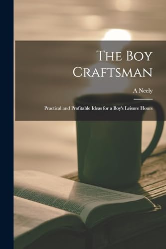 Stock image for The boy Craftsman; Practical and Profitable Ideas for a Boy's Leisure Hours for sale by Chiron Media