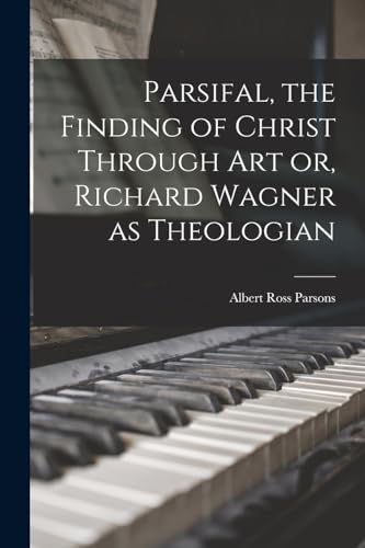 Beispielbild fr Parsifal, the Finding of Christ Through art or, Richard Wagner as Theologian zum Verkauf von THE SAINT BOOKSTORE