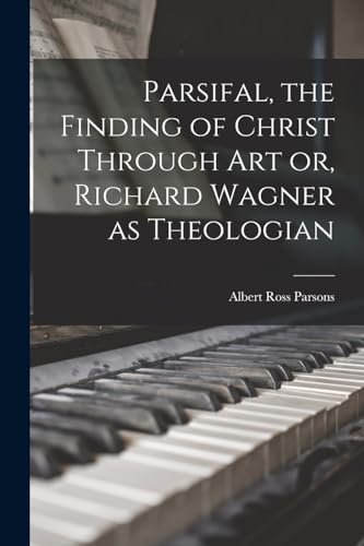 Stock image for Parsifal, the Finding of Christ Through art or, Richard Wagner as Theologian for sale by THE SAINT BOOKSTORE