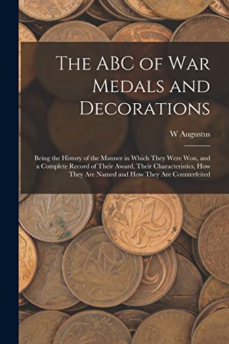 Imagen de archivo de The ABC of war Medals and Decorations: Being the History of the Manner in Which They Were won, and a Complete Record of Their Award, Their Characteris a la venta por Chiron Media