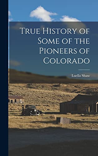 Stock image for True History of Some of the Pioneers of Colorado for sale by THE SAINT BOOKSTORE