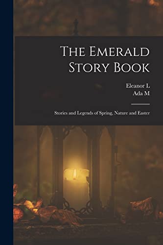 Imagen de archivo de The Emerald Story Book; Stories and Legends of Spring, Nature and Easter a la venta por GreatBookPrices