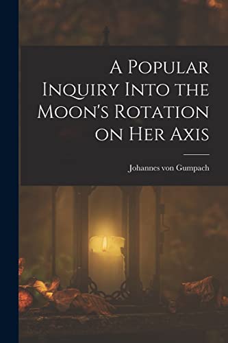 Stock image for A Popular Inquiry Into the Moon's Rotation on her Axis for sale by THE SAINT BOOKSTORE