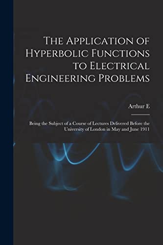 Image d'archives pour The Application of Hyperbolic Functions to Electrical Engineering Problems; Being the Subject of a Course of Lectures Delivered Before the University of London in May and June 1911 mis en vente par Ria Christie Collections