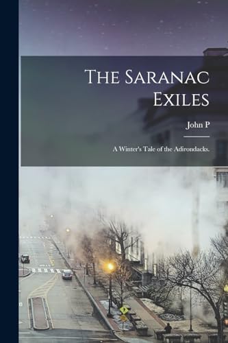 Beispielbild fr The Saranac Exiles: A Winter's Tale of the Adirondacks. zum Verkauf von THE SAINT BOOKSTORE