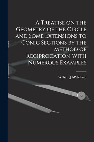9781018130576: A Treatise on the Geometry of the Circle and Some Extensions to Conic Sections by the Method of Reciprocation With Numerous Examples