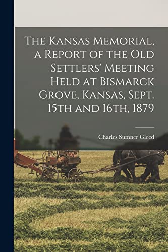 Imagen de archivo de The Kansas Memorial, a Report of the Old Settlers' Meeting Held at Bismarck Grove, Kansas, Sept. 15th and 16th, 1879 a la venta por THE SAINT BOOKSTORE