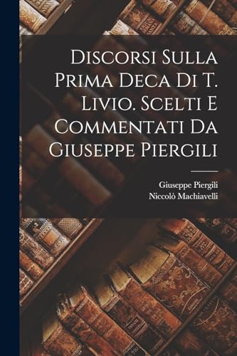 Imagen de archivo de Discorsi sulla prima deca di T. Livio. Scelti e commentati da Giuseppe Piergili a la venta por Chiron Media
