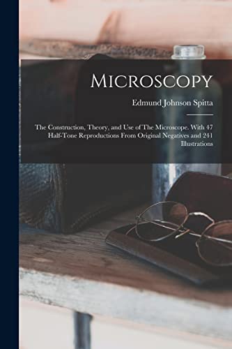 Stock image for Microscopy: The Construction, Theory, and use of The Microscope. With 47 Half-tone Reproductions From Original Negatives and 241 Illustrations for sale by Chiron Media