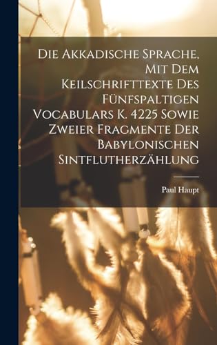 Imagen de archivo de Die Akkadische Sprache, Mit Dem Keilschrifttexte Des Funfspaltigen Vocabulars K. 4225 Sowie Zweier Fragmente Der Babylonischen Sintflutherzahlung a la venta por THE SAINT BOOKSTORE