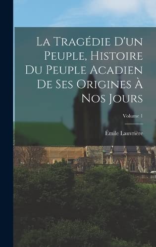 Stock image for La tragedie d'un peuple, histoire du peuple acadien de ses origines a nos jours; Volume 1 for sale by THE SAINT BOOKSTORE