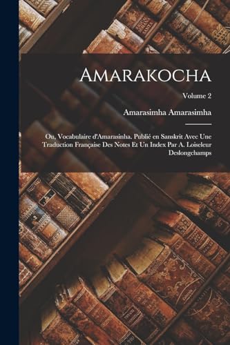 Stock image for Amarakocha; ou, Vocabulaire d'Amarasinha. Publi? en Sanskrit avec une traduction fran?aise des notes et un index par A. Loiseleur Deslongchamps; Volume 2 for sale by PBShop.store US