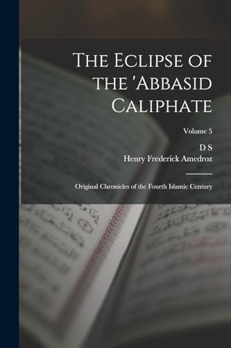 Imagen de archivo de The Eclipse of the 'Abbasid Caliphate; Original Chronicles of the Fourth Islamic Century; Volume 5 a la venta por GreatBookPrices
