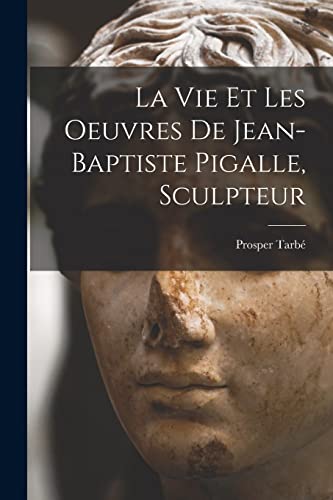 Stock image for La vie et les oeuvres de Jean-Baptiste Pigalle, sculpteur for sale by GreatBookPrices