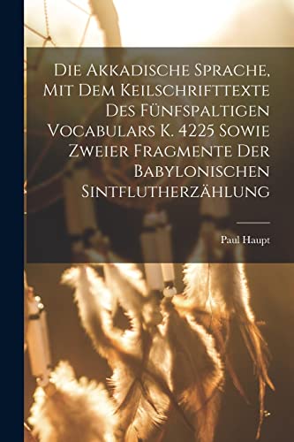 Imagen de archivo de Die Akkadische Sprache, Mit Dem Keilschrifttexte Des Funfspaltigen Vocabulars K. 4225 Sowie Zweier Fragmente Der Babylonischen Sintflutherzahlung a la venta por THE SAINT BOOKSTORE