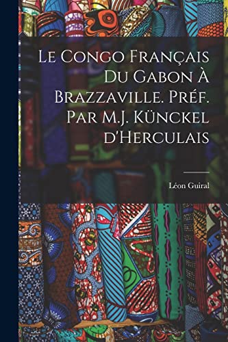 Stock image for Le Congo francais du Gabon a Brazzaville. Pref. par M.J. Kunckel d'Herculais for sale by THE SAINT BOOKSTORE