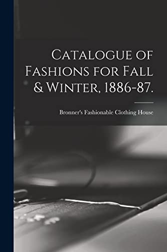 Imagen de archivo de Catalogue of Fashions for Fall and Winter, 1886-87. a la venta por PBShop.store US