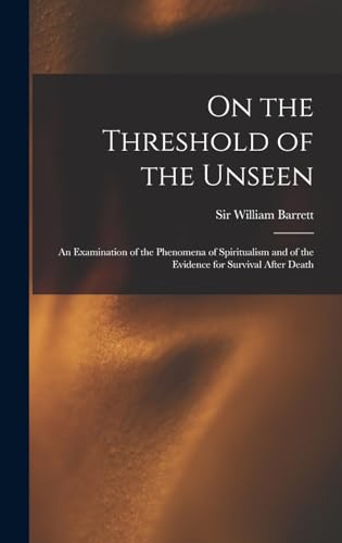 Stock image for On the Threshold of the Unseen: An Examination of the Phenomena of Spiritualism and of the Evidence for Survival After Death for sale by THE SAINT BOOKSTORE