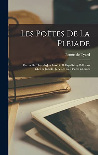Stock image for Les poetes de la Pleiade: Pontus de Thyard--Joachim Du Bellay--Remy Belleau--Etienne Jodelle--J.-A. de Baif; pieces choisies for sale by THE SAINT BOOKSTORE