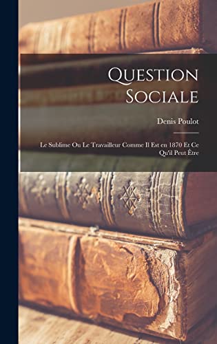 Imagen de archivo de Question sociale: Le sublime ou le travailleur comme il est en 1870 et ce qu'il peut etre a la venta por THE SAINT BOOKSTORE