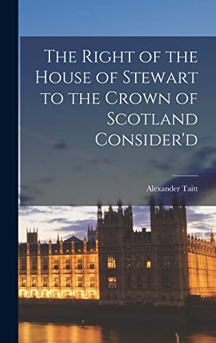 Imagen de archivo de The Right of the House of Stewart to the Crown of Scotland Consider'd a la venta por THE SAINT BOOKSTORE