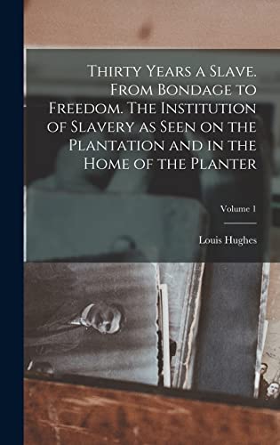 Stock image for Thirty Years a Slave. From Bondage to Freedom. The Institution of Slavery as Seen on the Plantation and in the Home of the Planter; Volume 1 for sale by California Books