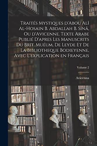 Beispielbild fr Trait?s mystiques d'Abou Al? al-Hosain b. Abdallah b. S?n?, ou d'Avicenne. Texte arabe publi? d'apres les manuscrits du Brit. Mu?um, de Leyde et de la Bibliotheque bodieyenne, avec l'explication en fran?ais; Volume 2 zum Verkauf von PBShop.store US