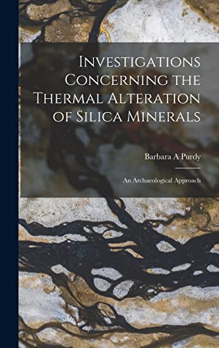 Beispielbild fr Investigations Concerning the Thermal Alteration of Silica Minerals: An Archaeological Approach zum Verkauf von THE SAINT BOOKSTORE