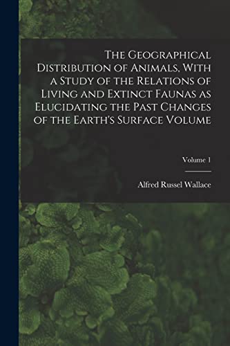 Stock image for The Geographical Distribution of Animals, With a Study of the Relations of Living and Extinct Faunas as Elucidating the Past Changes of the Earth's Su for sale by Chiron Media