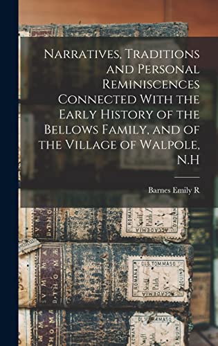 Stock image for Narratives, Traditions and Personal Reminiscences Connected With the Early History of the Bellows Family, and of the Village of Walpole, N.H for sale by PBShop.store US