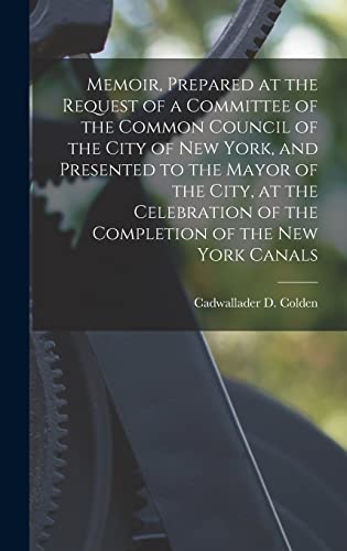 Imagen de archivo de Memoir, Prepared at the Request of a Committee of the Common Council of the City of New York, and Presented to the Mayor of the City, at the Celebration of the Completion of the New York Canals a la venta por THE SAINT BOOKSTORE