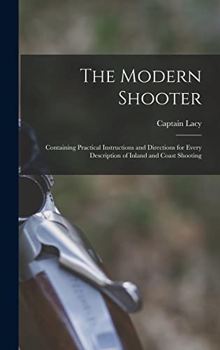 Stock image for The Modern Shooter: Containing Practical Instructions and Directions for Every Description of Inland and Coast Shooting for sale by THE SAINT BOOKSTORE