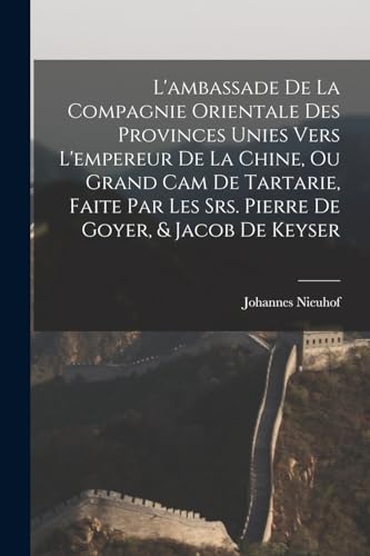 Stock image for L'ambassade de la Compagnie orientale des Provinces Unies vers l'empereur de la Chine, ou grand cam de Tartarie, faite par les Srs. Pierre de Goyer, & for sale by Chiron Media