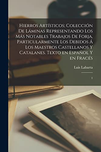 Imagen de archivo de HIERROS ARTSTICOS; COLECCIN DE LMINAS REPRESENTANDO LOS MS NOTABLES TRABAJOS DE FORJA, PARTICULARMENTE LOS DEBIDOS  LOS MAESTROS CASTELLANOS Y CATALANES. TEXTO EN ESPAOL Y EN FRACS. 1 a la venta por KALAMO LIBROS, S.L.