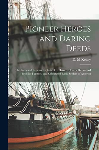 Stock image for Pioneer Heroes and Daring Deeds: The Lives and Famous Exploits of . Hero Explorers, Renowned Frontier Fighters, and Celebrated Early Settlers of Ame for sale by Chiron Media