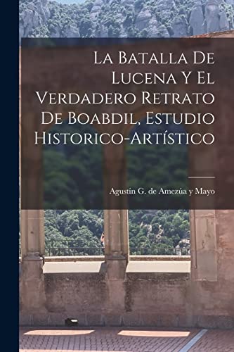 Imagen de archivo de LA BATALLA DE LUCENA Y EL VERDADERO RETRATO DE BOABDIL, ESTUDIO HISTORICO-ARTSTICO. a la venta por KALAMO LIBROS, S.L.