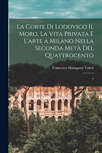 Beispielbild fr La corte di Lodovico il Moro, la vita privata e l'arte a Milano nella seconda met del quattrocento: 4 (Italian Edition) zum Verkauf von GF Books, Inc.