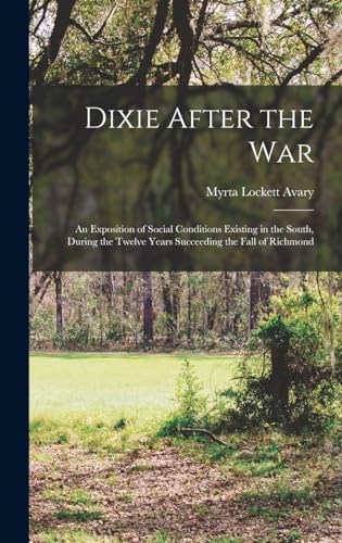 Imagen de archivo de Dixie After the war; an Exposition of Social Conditions Existing in the South, During the Twelve Years Succeeding the Fall of Richmond a la venta por THE SAINT BOOKSTORE