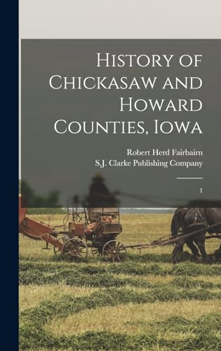 Imagen de archivo de History of Chickasaw and Howard Counties, Iowa: 1 a la venta por THE SAINT BOOKSTORE