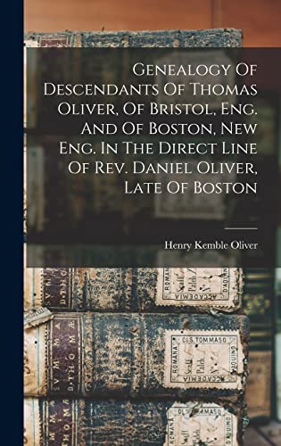 Imagen de archivo de Genealogy Of Descendants Of Thomas Oliver, Of Bristol, Eng. And Of Boston, New Eng. In The Direct Line Of Rev. Daniel Oliver, Late Of Boston a la venta por THE SAINT BOOKSTORE