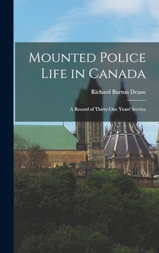 Beispielbild fr Mounted Police Life in Canada: A Record of Thirty-one Years' Service zum Verkauf von THE SAINT BOOKSTORE