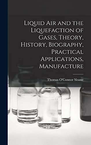 Beispielbild fr Liquid air and the Liquefaction of Gases, Theory, History, Biography, Practical Applications, Manufacture zum Verkauf von THE SAINT BOOKSTORE