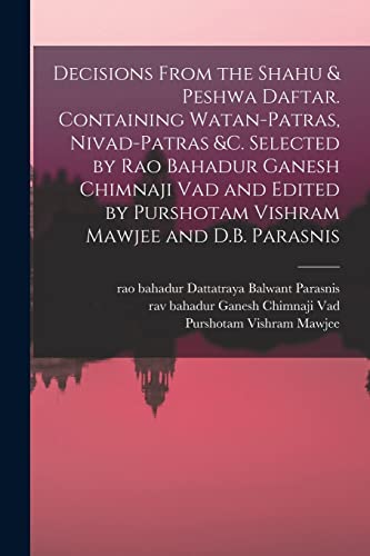 Stock image for Decisions From the Shahu & Peshwa Daftar. Containing Watan-patras, Nivad-patras &c. Selected by Rao Bahadur Ganesh Chimnaji Vad and Edited by Purshotam Vishram Mawjee and D.B. Parasnis for sale by THE SAINT BOOKSTORE