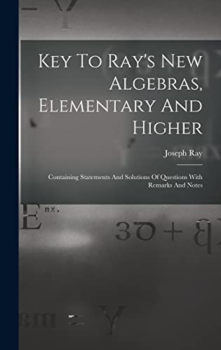 Stock image for Key To Ray's New Algebras, Elementary And Higher: Containing Statements And Solutions Of Questions With Remarks And Notes for sale by THE SAINT BOOKSTORE